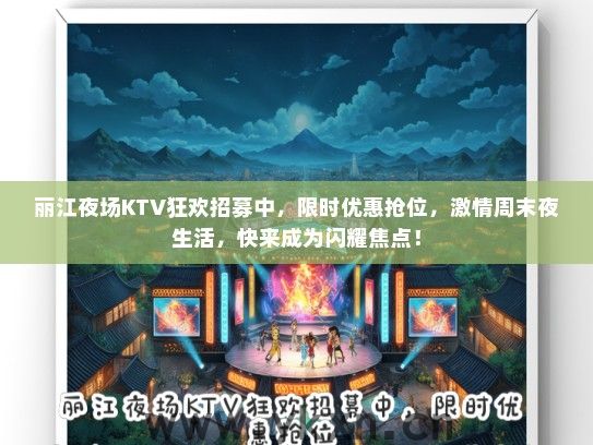 丽江夜场KTV狂欢招募中，限时优惠抢位，激情周末夜生活，快来成为闪耀焦点！